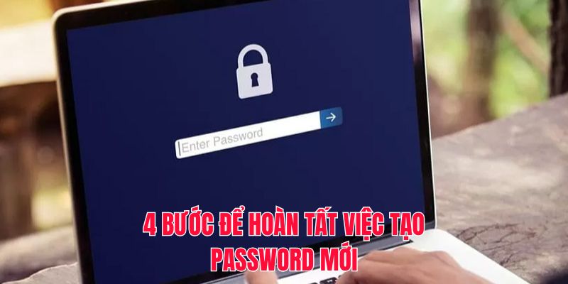 4 bước để hoàn tất việc tạo password mới