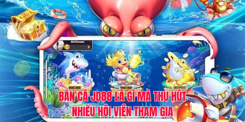 Bắn cá JD88 là gì mà thu hút nhiều hội viên tham gia