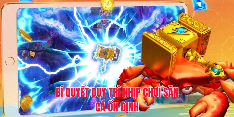 Bí quyết duy trì nhịp chơi săn cá ổn định