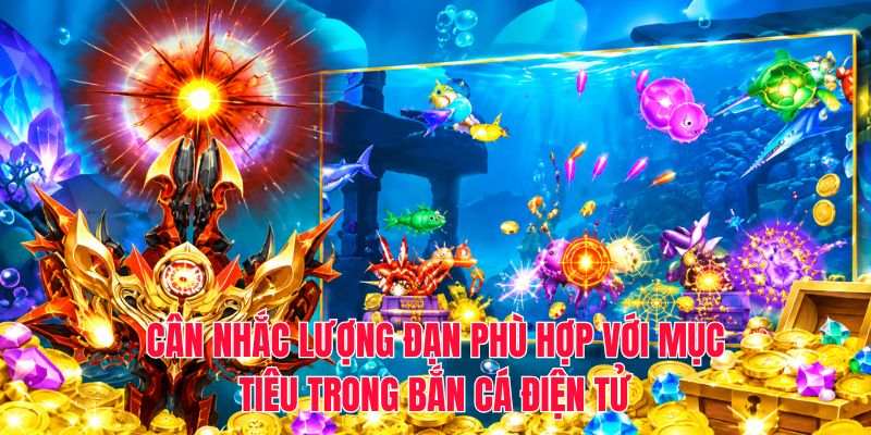 Cân nhắc lượng đạn phù hợp với mục tiêu trong bắn cá điện tử