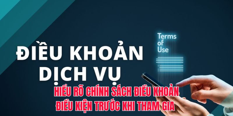 Hiểu rõ chính sách điều khoản điều kiện trước khi tham gia 