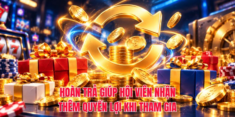 Hoàn trả giúp hội viên nhận thêm quyền lợi khi tham gia