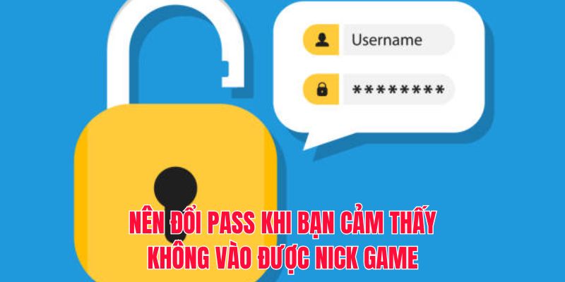 Nên đổi pass khi bạn cảm thấy không vào được nick game