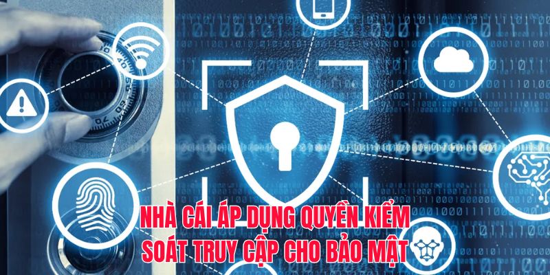 Nhà cái áp dụng quyền kiểm soát truy cập cho bảo mật