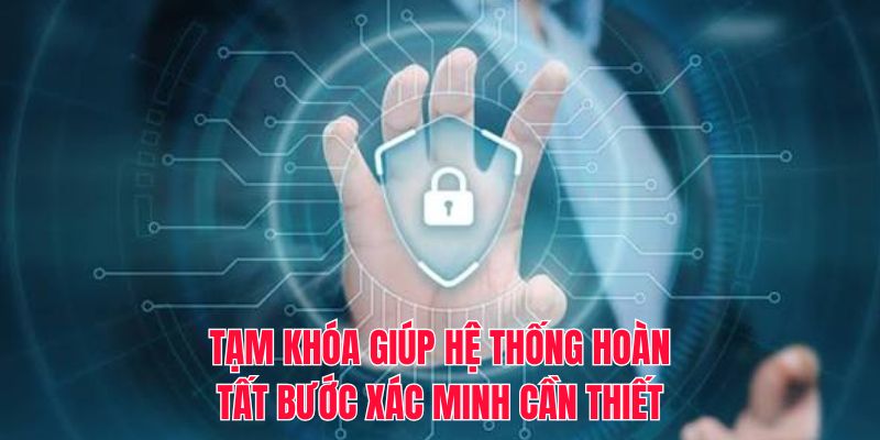 Tạm khóa giúp hệ thống hoàn tất bước xác minh cần thiết