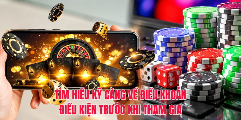 Tìm hiểu kỹ càng về điều khoản điều kiện trước khi tham gia