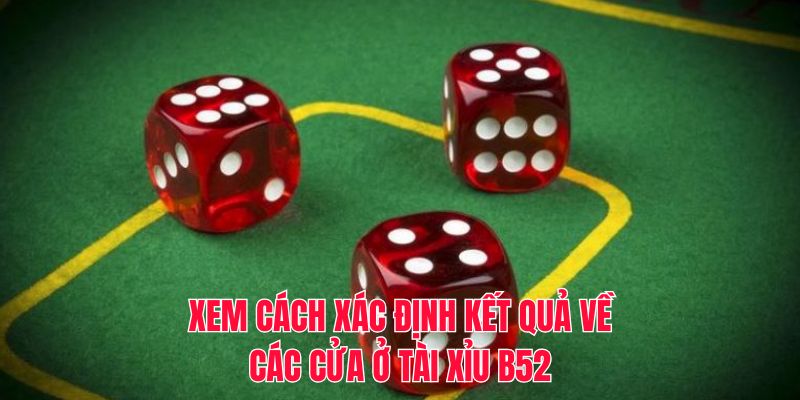 Xem cách xác định kết quả về các cửa ở tài xỉu B52